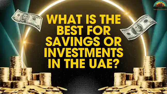 What is the best for savings or investments in the UAE?​